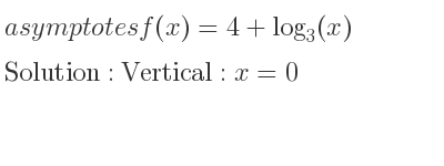 The asymptotes of f(x)=4+log_{3}(x) is Vertical: x=0